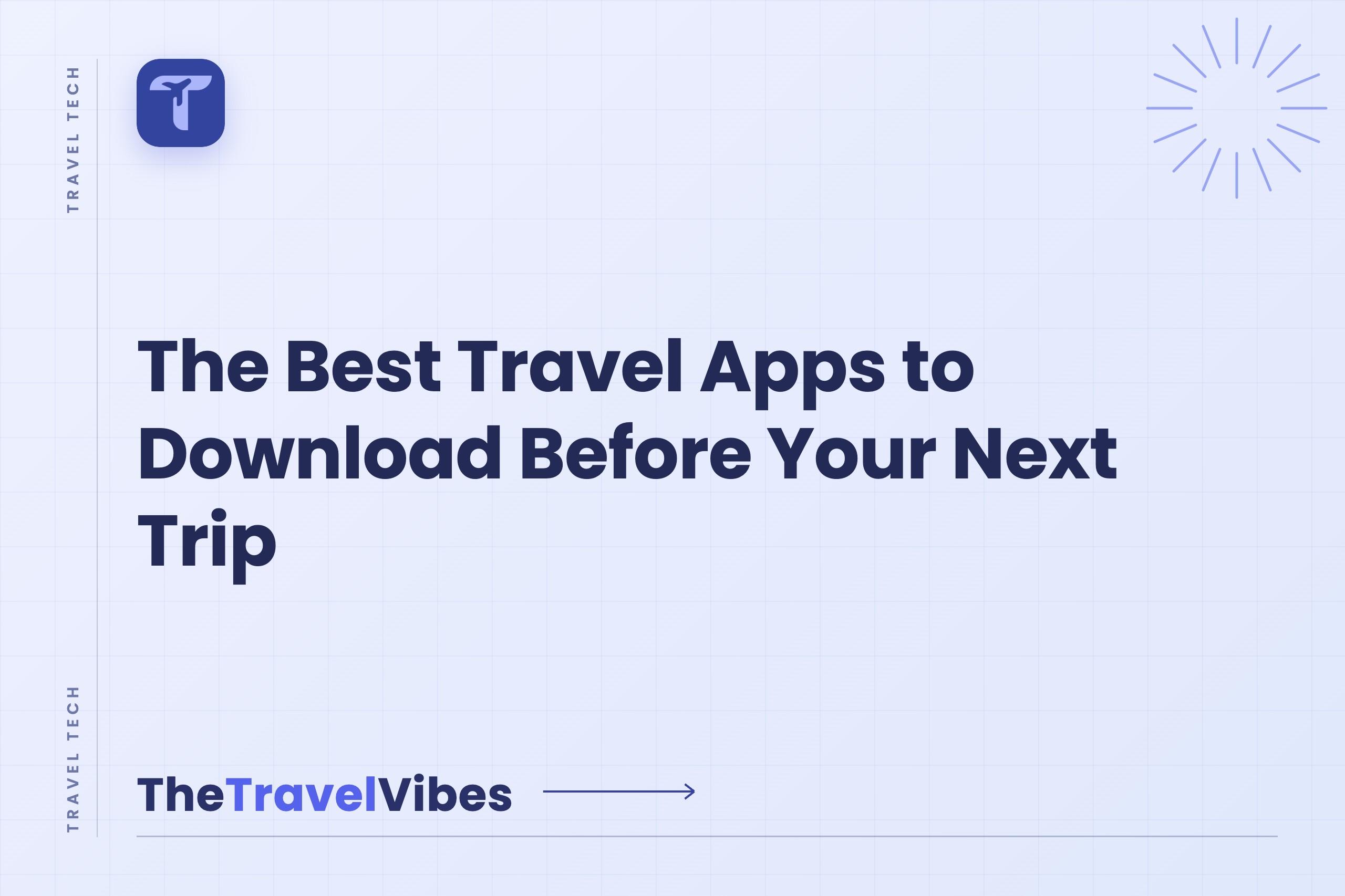 The Best Travel Apps to Download Before Your Next Trip
