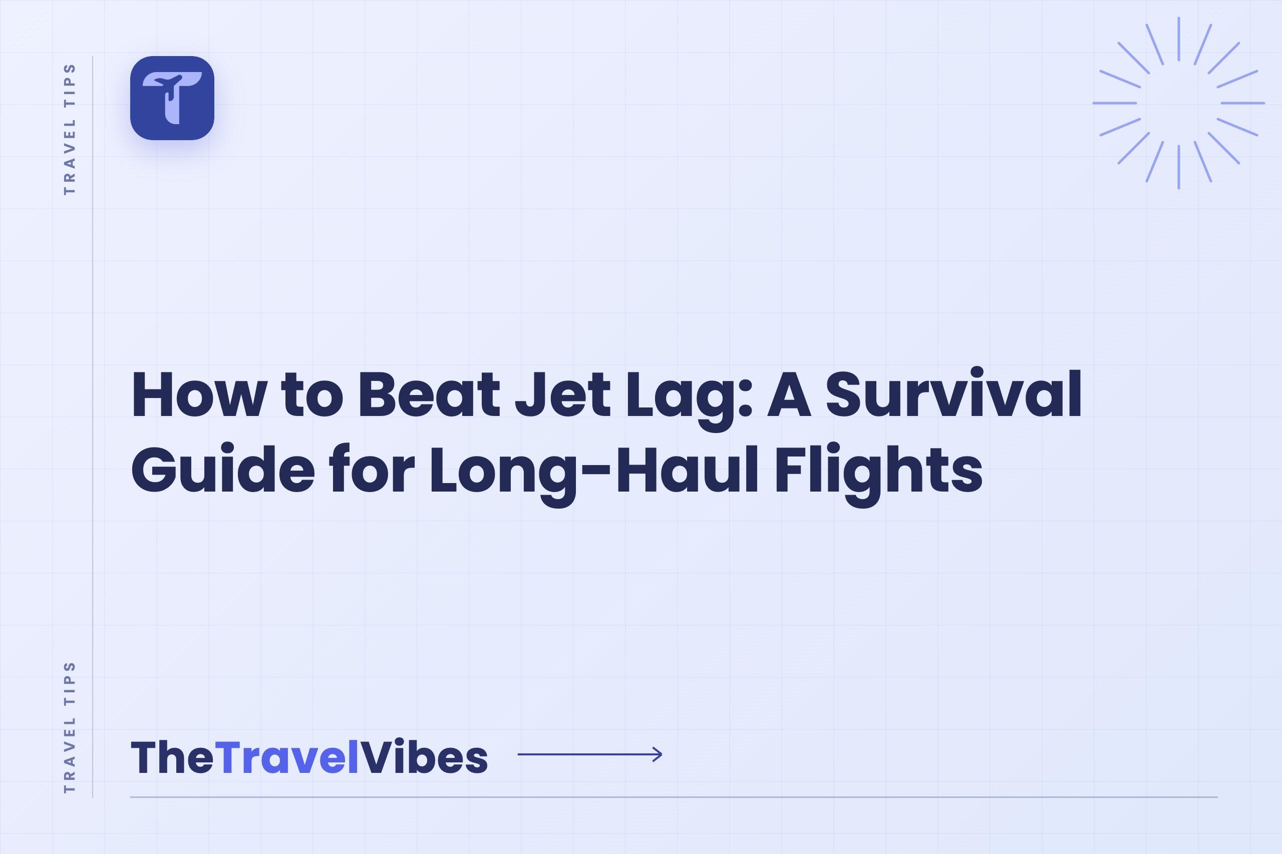 How to Beat Jet Lag: A Survival Guide for Long-Haul Flights