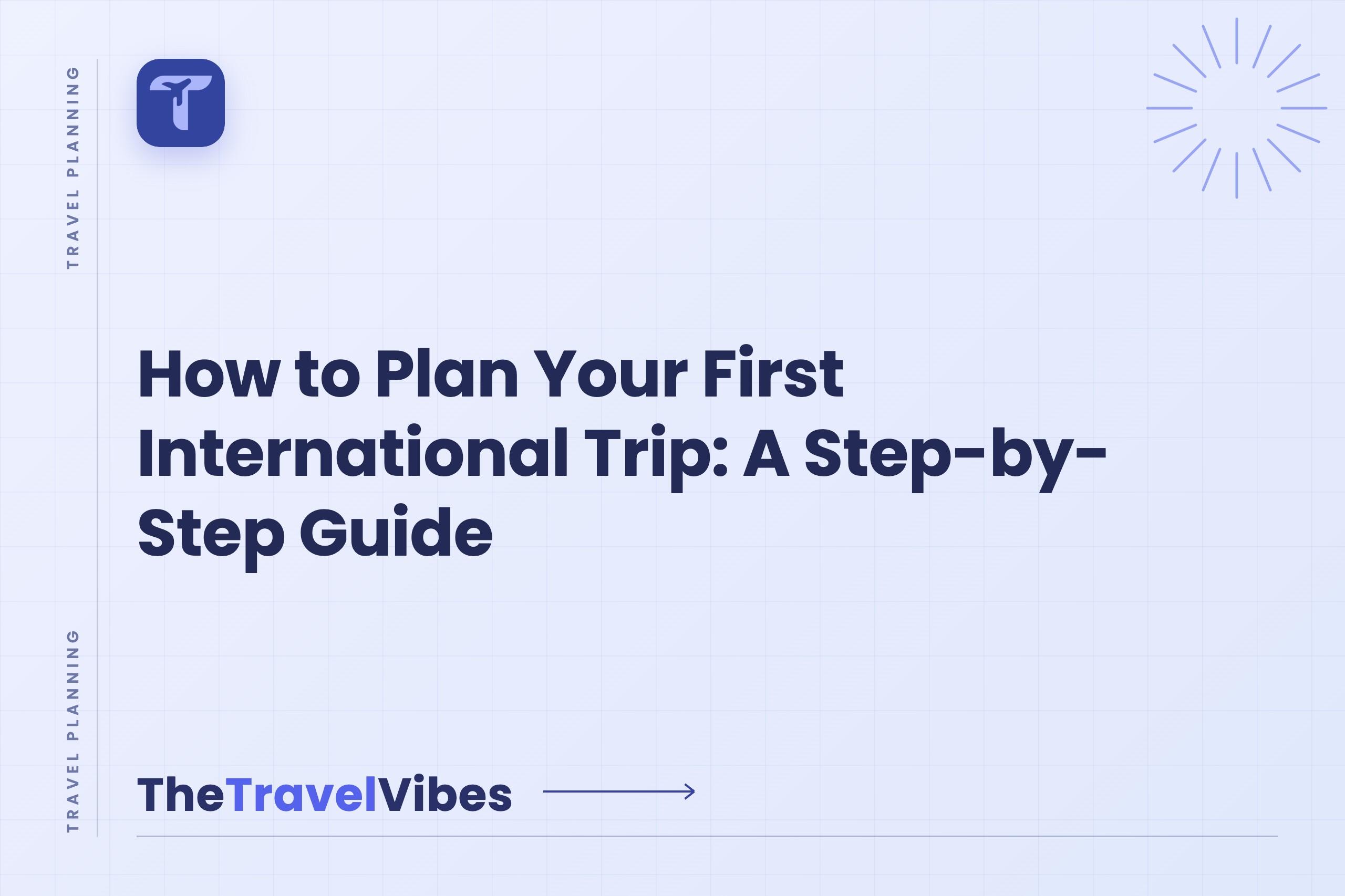 How to Plan Your First International Trip: A Step-by-Step Guide