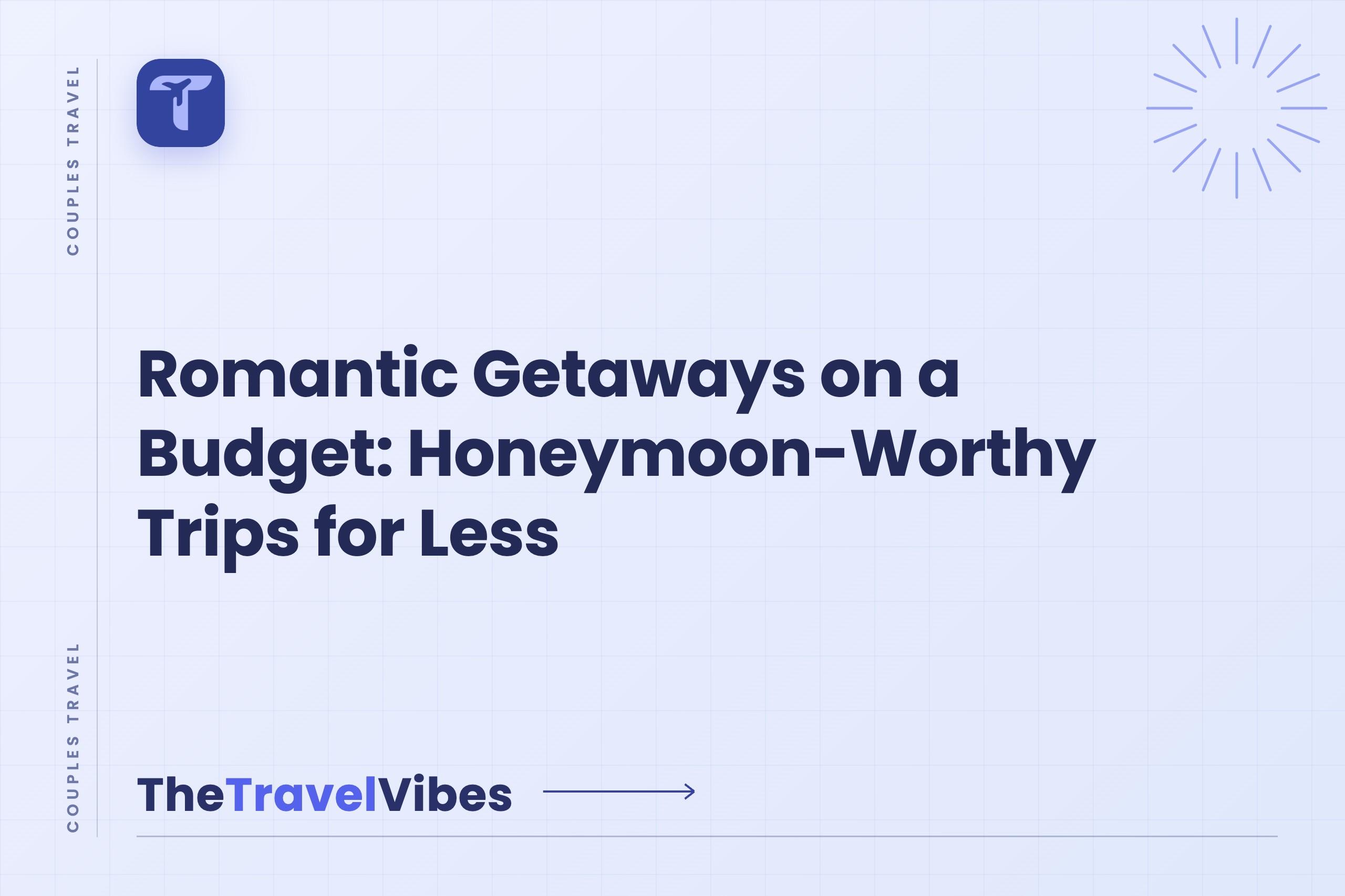Romantic Getaways on a Budget: Honeymoon-Worthy Trips for Less